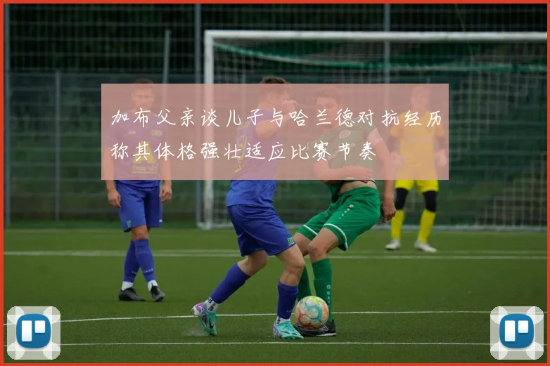 加布父亲谈儿子与哈兰德对抗经历称其体格强壮适应比赛节奏